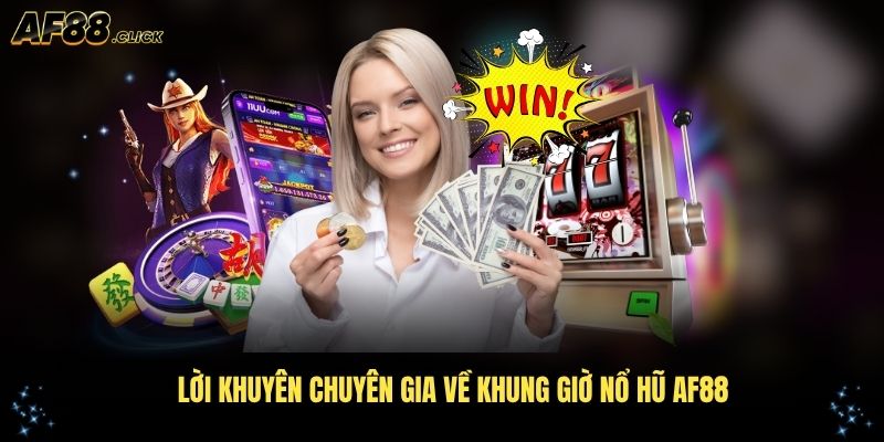 Lời khuyên chuyên gia về khung giờ nổ hũ AF88 cho trải nghiệm tối ưu