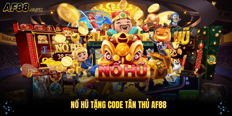 Nổ Hũ Tặng Code AF88 - Hướng Dẫn Nhận Và Sử Dụng Hiệu Quả