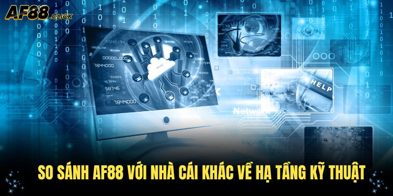 So sánh AF88 với nhà cái khác về hạ tầng kỹ thuật cho thấy nhiều điểm nổi bật